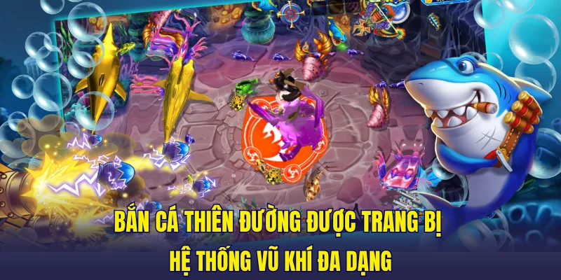 Bắn Cá Thiên Đường được trang bị hệ thống vũ khí đa dạng