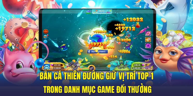 Bắn Cá Thiên Đường giữ vị trí top 1 trong danh mục game đổi thưởng