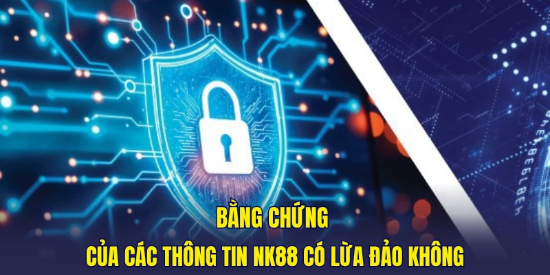Bằng chứng của các thông tin NK88 có lừa đảo không