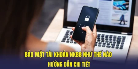 Bảo Mật Tài Khoản Nk88 Như Thế Nào