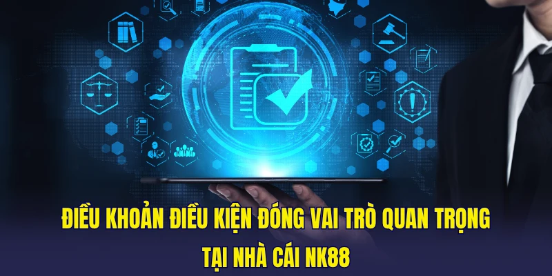 Điều khoản điều kiện đóng vai trò quan trọng tại nhà cái NK88