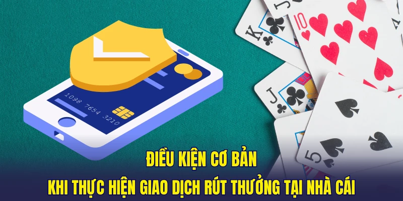 Điều kiện cơ bản khi thực hiện giao dịch rút thưởng tại nhà cái