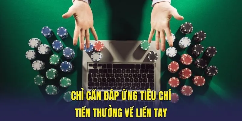 Chỉ cần đáp ứng tiêu chí, tiền thưởng về liền tay