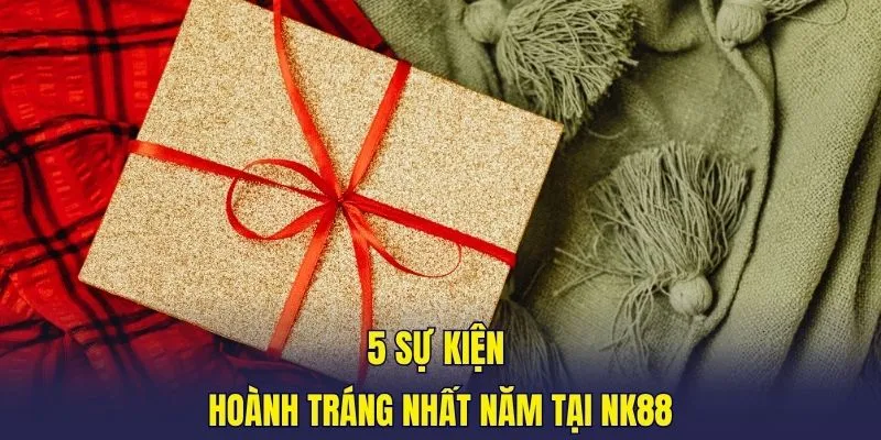 5 sự kiện hoành tráng nhất năm tại NK88