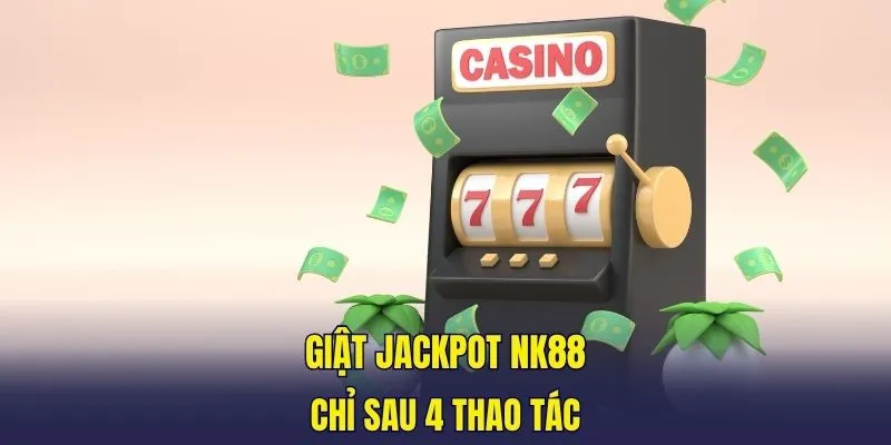 Giật jackpot NK88 chỉ sau 4 thao tác