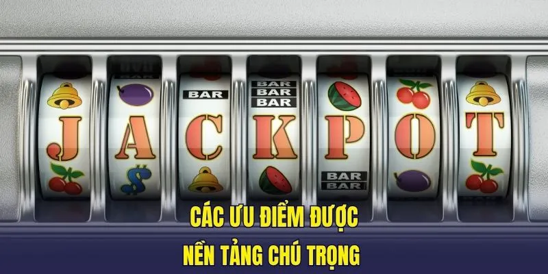 Các ưu điểm được nền tảng chú trọng 