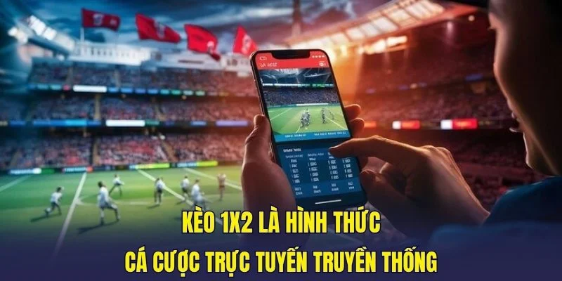 Kèo 1X2 là hình thức cá cược trực tuyến truyền thống