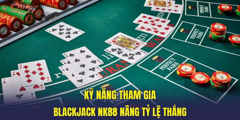 Kỹ năng tham gia blackjack NK88 nâng tỷ lệ thắng