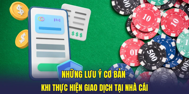 Những lưu ý cơ bản khi thực hiện giao dịch tại nhà cái