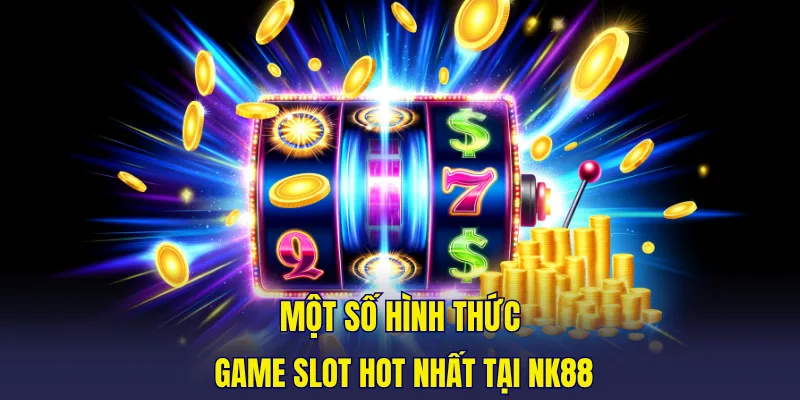 Một số hình thức game slot hot nhất tại NK88
