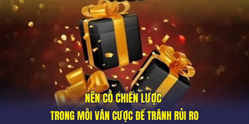 Nên có chiến lược trong mỗi ván cược để tránh rủi ro