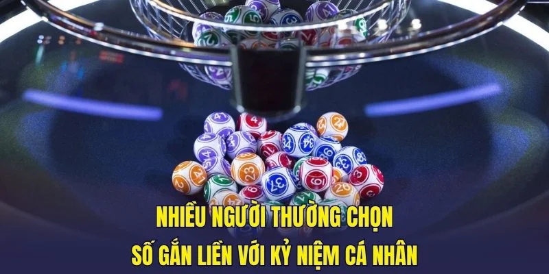 Nhiều người thường chọn số gắn liền với kỷ niệm cá nhân