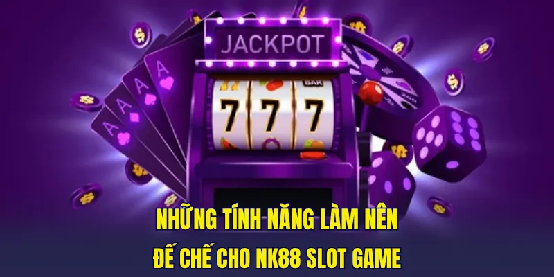 Những tính năng làm nên thương hiệu cho NK88 slot game