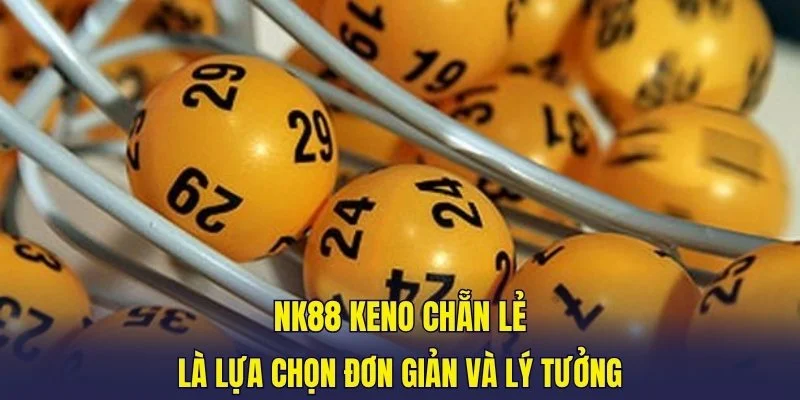 NK88 Keno chẵn lẻ là lựa chọn đơn giản