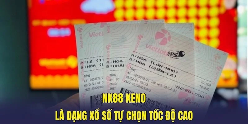 NK88 Keno là dạng xổ số tự chọn tốc độ cao