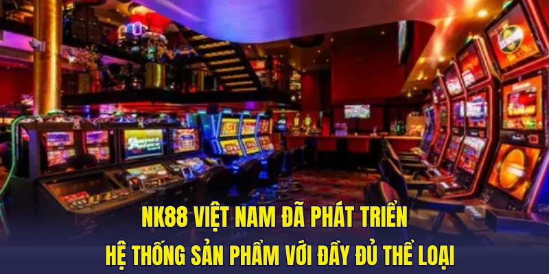 NK88 Việt Nam đã phát triển hệ thống sản phẩm với đầy đủ thể loại