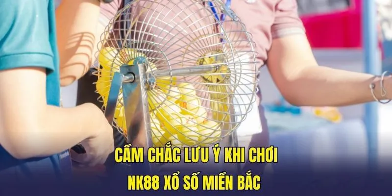 Cầm chắc lưu ý khi chơi NK88 xổ số miền Bắc 