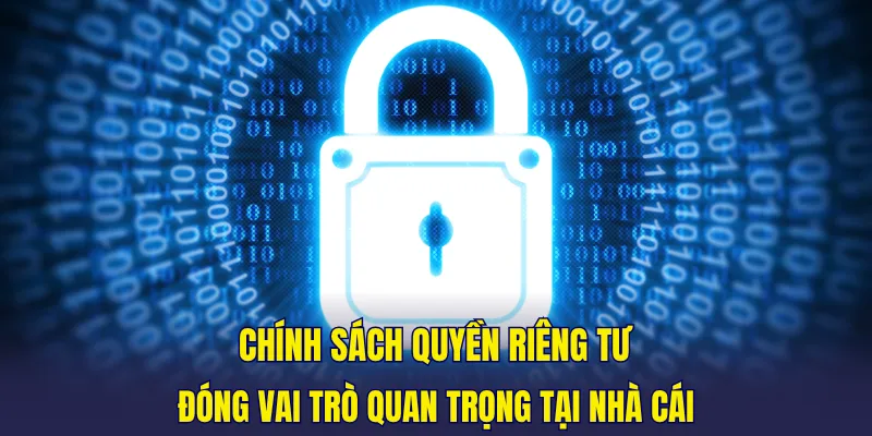 Chính sách quyền riêng tư đóng vai trò quan trọng tại nhà cái