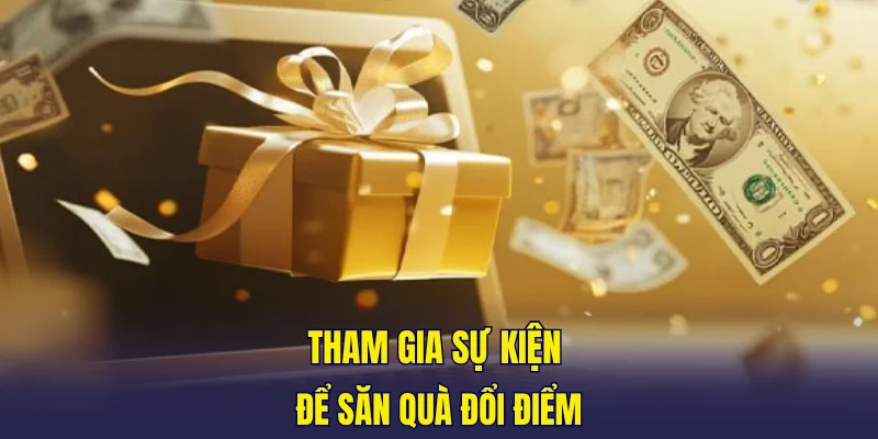 Tham gia sự kiện để săn quà đổi điểm