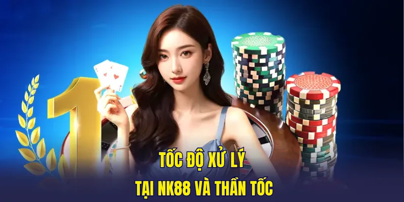 Tốc độ xử lý tại NK88 và thần tốc