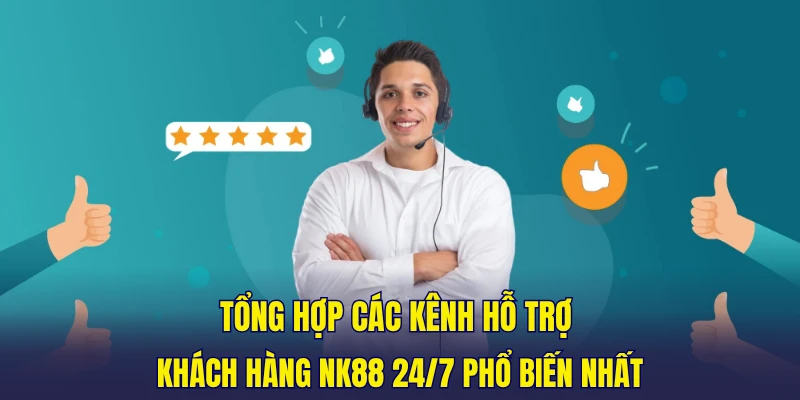 Tổng hợp các kênh hỗ trợ khách hàng NK88 24/7 phổ biến nhất