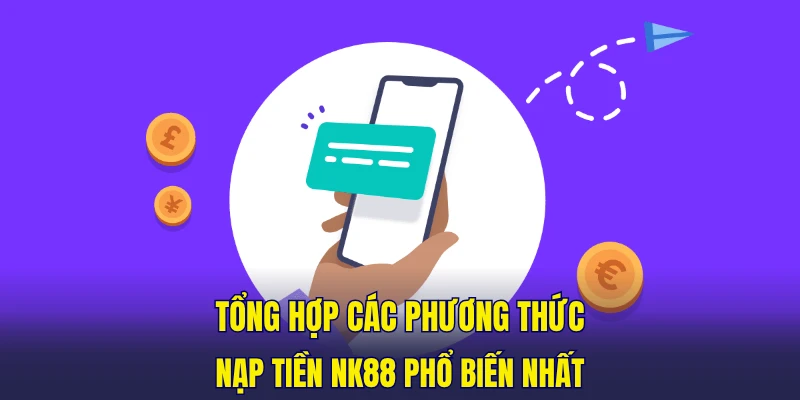 Tổng hợp các phương thức nạp tiền NK88 phổ biến nhất
