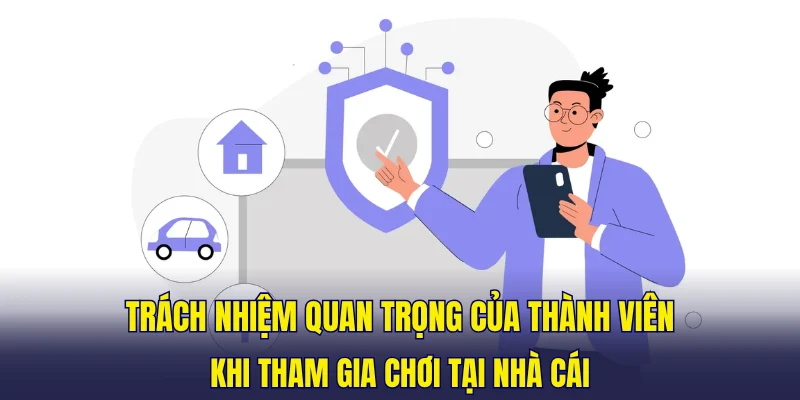 Trách nhiệm quan trọng của thành viên khi tham gia chơi tại nhà cái