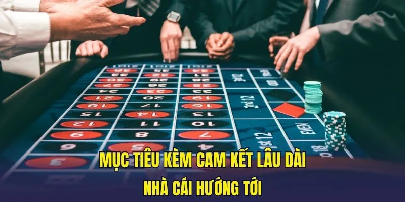 Mục tiêu kèm cam kết lâu dài nhà cái hướng tới